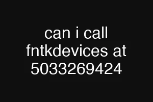can i call fntkdevices at 5033269424