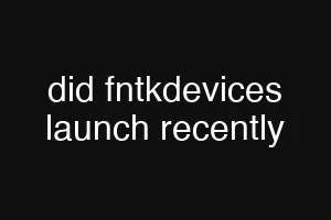 did fntkdevices launch recently