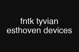 fntk tyvian esthoven devices