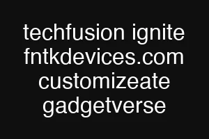 techfusion ignite fntkdevices.com customizeate gadgetverse